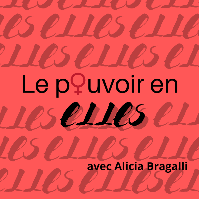 Podcast : Le pouvoir en Elles avec Alicia Bragalli